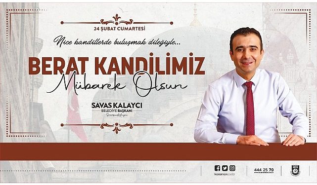 Karaman Belediye Lideri Savaş Kalaycı, 24 Şubat Cumartesi günü idrak edeceğimiz Berat Kandili hasebiyle bir kutlama bildirisi yayınladı